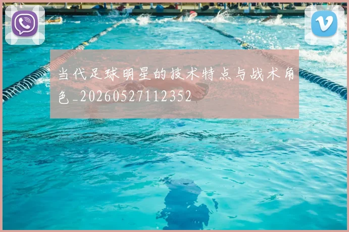 当代足球明星的技术特点与战术角色_20260527112352