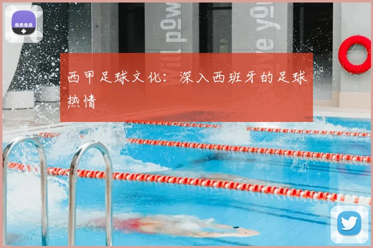 西甲足球文化：深入西班牙的足球热情