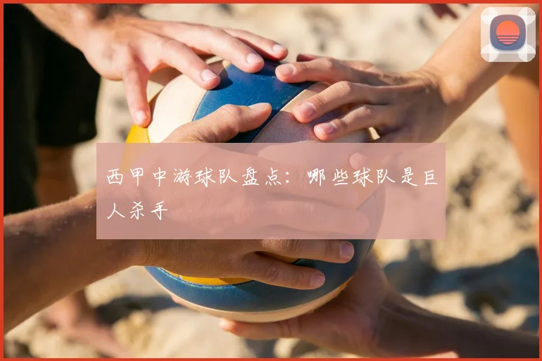 西甲中游球队盘点：哪些球队是巨人杀手