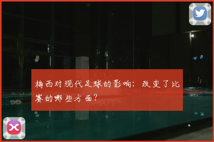 梅西对现代足球的影响:改变了比赛的哪些方面?