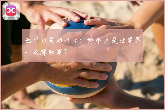 西甲与英超对比：哪个才是世界第一足球联赛？
