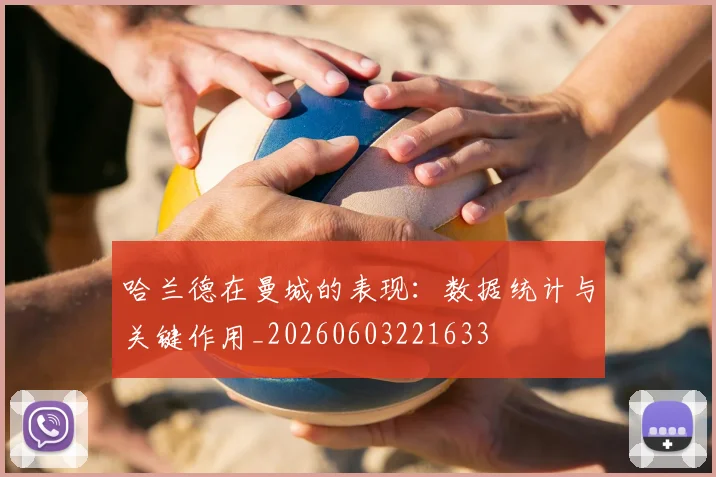 哈兰德在曼城的表现：数据统计与关键作用_20260603221633