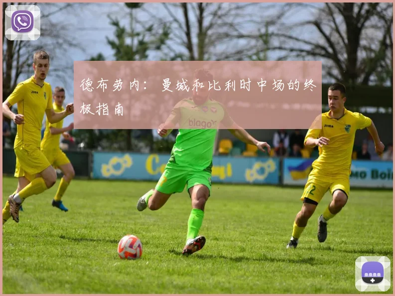 德布劳内:曼城和比利时中场的终极指南